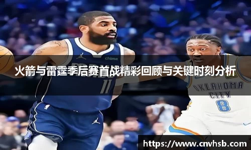 火箭与雷霆季后赛首战精彩回顾与关键时刻分析