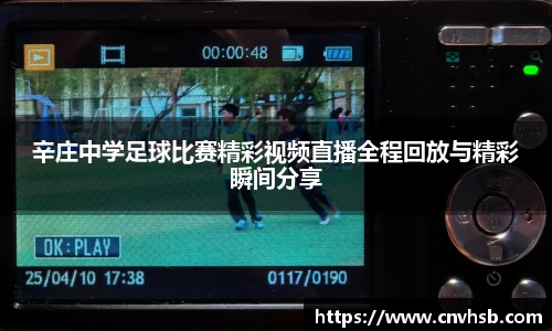 辛庄中学足球比赛精彩视频直播全程回放与精彩瞬间分享